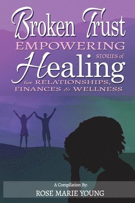 Broken Trust: Empowering Stories of Healing for Relationships, Finances & Wellness 1