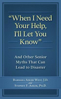 Stephen F. Adler Phd, Barbara Adler West J. D. - When I Need Your Help I'll Let You Know: And Other Senior Myths That Can Lead to Disaster, Häftad. Tillgänglighet: Lägg i varukorg