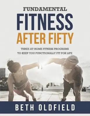 Beth Oldfield - Fundamental Fitness After Fifty: Three At Home Fitness Programs to Keep You Functionally Fit For Life, Häftad. Tillgänglighet: Lägg i varukorg