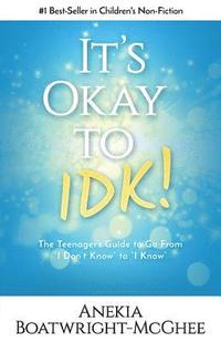 bokomslag It's Ok to Idk: The Teenager's Guide to Go from I Don't Know to I Know