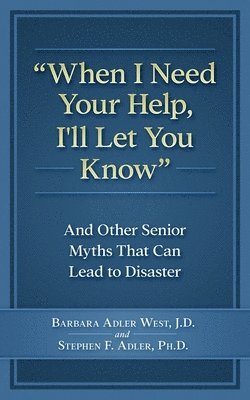 bokomslag When I Need Your Help I'll Let You Know: And Other Senior Myths That Can Lead to Disaster