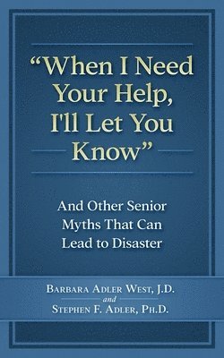 Stephen F. Adler Phd, Barbara Adler West J. D. - When I Need Your Help I'll Let You Know: And Other Senior Myths That Can Lead to Disaster, Häftad. Tillgänglighet: Lägg i varukorg
