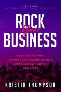 bokomslag Rock Your Business: How to Stand Out, Attract High Caliber Clients, and Create a Rush of New Sales