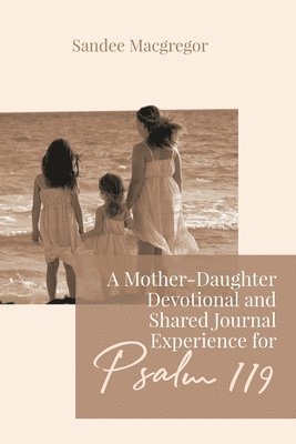 bokomslag Mother-Daughter Devotional and Shared Journal Experience for Psalm 119