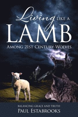 Living Like a Lamb Among 21st Century Wolves 1