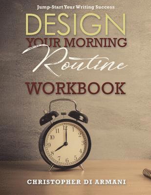 Design Your Morning Routine: Jump-Start Your Writing Success WORKBOOK 1