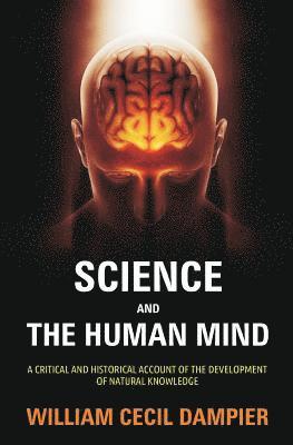 Science and the Human Mind: A Critical and Historical Account of the Development of Natural Knowledge 1