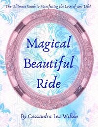 bokomslag Magical Beautiful Ride: The Ultimate Guide to Manifesting the Love of Your Life