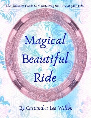 Magical Beautiful Ride: The Ultimate Guide to Manifesting the Love of Your Life 1