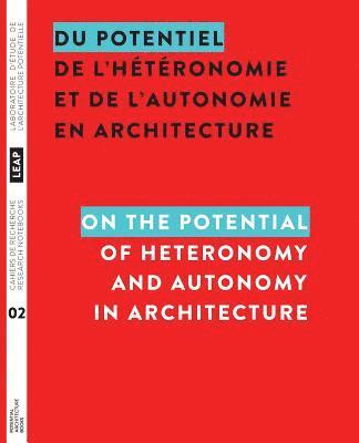 Du potentiel de l'htronomie et de l'autonomie en architecture / On the Potential of Heteronomy and Autonomy in Architecture 1