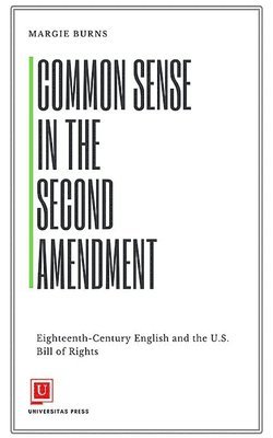 Margie Burns - Common Sense in the Second Amendment: Eighteenth-Century English and the U.S. Bill of Rights, Häftad