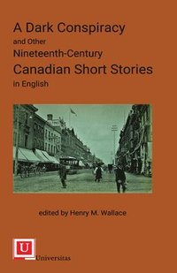 bokomslag A Dark Conspiracy and Other Nineteenth-Century Canadian Short Stories in English