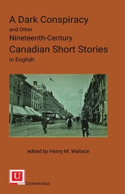 Henry M. Wallace - Dark Conspiracy and Other Nineteenth-Century Canadian Short Stories in English, Häftad