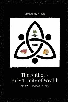 The Author's Holy Trinity of Wealth: Action * Thought * Faith 1