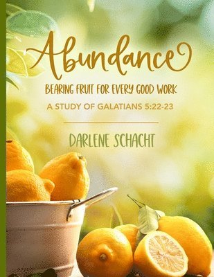 Abundance: Bearing Fruit for Every Good Work: A Study of Galatians 5:22-23 1