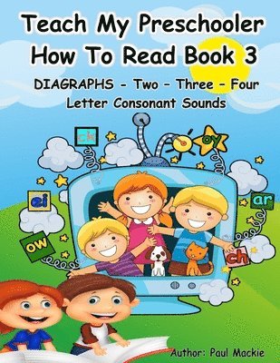 TEACH MY PRESCHOOLER HOW TO READ BOOK 3 - DIAGRAPHS - Two - Three - Four Letter Consonant Sounds 1