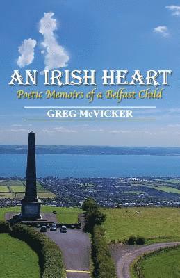Greg McVicker - An Irish Heart: Poetic Memoirs of a Belfast Child, Häftad