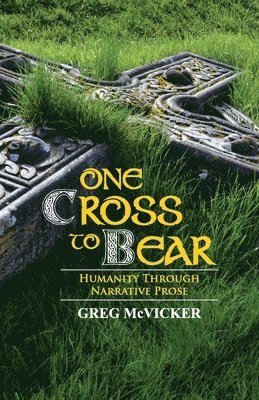 Greg McVicker - One Cross to Bear: Humanity through Narrative Prose, Häftad