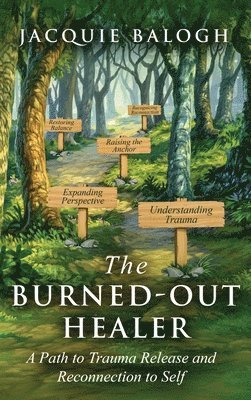 The Burned-Out Healer: A Path to Trauma Release and Reconnection to Self 1