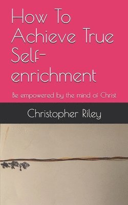 How To Achieve True Self-enrichment: Be empowered by the mind of Christ 1