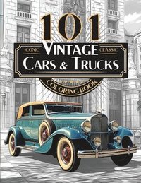 bokomslag 101 Iconic Classic Vintage Cars And Trucks Coloring Book - The Ultimate Automobile Collection For Adults and Teens