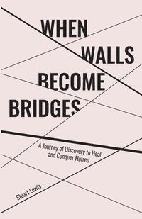 bokomslag When Walls Become Bridges: A Journey of Discovery to Heal and Conquer Hatred