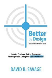 bokomslag Better by Design: Your Best Collaboration Guide: How to Produce Better Outcomes with Well Designed Collaborations