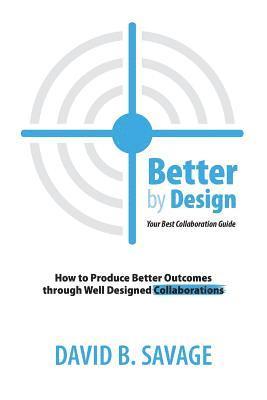 bokomslag Better by Design: Your Best Collaboration Guide: How to Produce Better Outcomes with Well Designed Collaborations