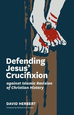 David Herbert - Defending Jesus' Crucifixion against Islamic Revision of Christian History, Häftad