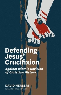 bokomslag Defending Jesus' Crucifixion against Islamic Revision of Christian History