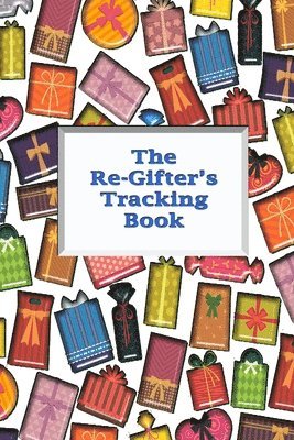 bokomslag The Re-Gifter's Tracking Book: Give It Again A blank form book that allows you to keep track of who you received the gift from and who you re-gifted i