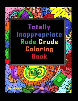 Totally Inappropriate Rude Crude Coloring Book: Hand drawn coloring book for grown ups 1