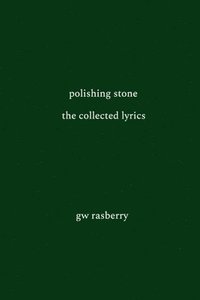 bokomslag Polishing Stone: The Collected Lyrics of GW Rasberry