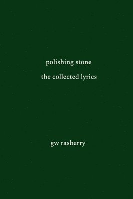 Polishing Stone: The Collected Lyrics of GW Rasberry 1