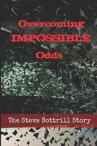 bokomslag Overcoming Impossible Odds: The Steve Bottrill Story