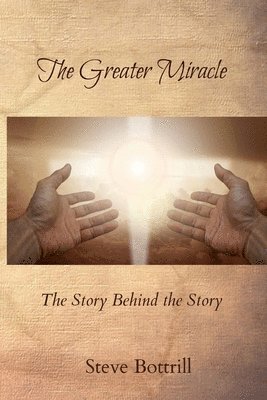 Steve Bottrill - The Greater Miracle: The Story Behind the Story, Häftad