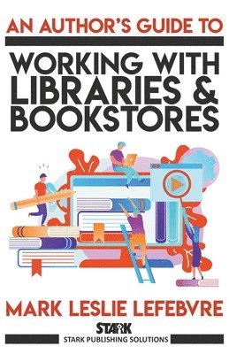 An Author's Guide to Working with Libraries and Bookstores 1