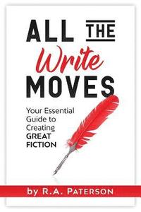 bokomslag All the Write Moves: Your Essential Guide to Creating Great Fiction