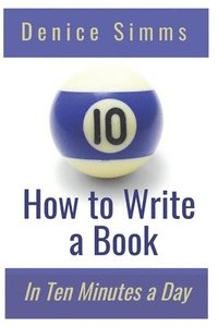 bokomslag How to Write a Book in Ten Minutes a Day