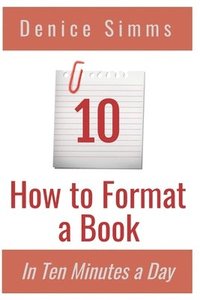 bokomslag How to Format a Book in Ten Minutes a Day