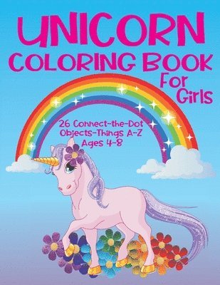 bokomslag Unicorn Coloring Book for Girls 4-8 - 26 Connect-the-Dot Objects - Things A-Z: Cute Unicorn on Cover - Glossy Finish - 8.5" W x 11" H, 110 Pages - Pap
