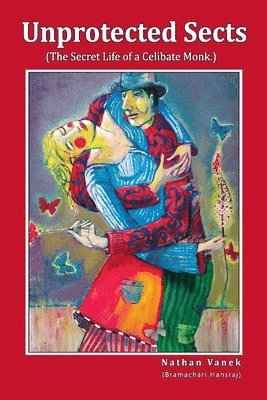 Nathan Vanek - Unprotected Sects (The Secret Life of a Celibate Monk), Häftad