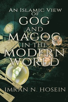 An Islamic View of Gog and Magog in the Modern World: Gog and Magog in the Modern World 1