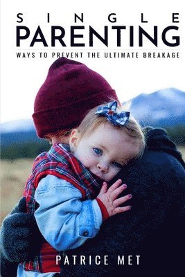 Single Parenting: : Ways to Prevent the Ultimate Breakage 1