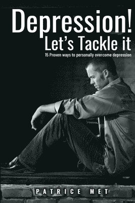 Depression! Let's Tackle It: 15 Proven Ways To Personally Overcome Depression 1