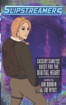 Cassidy Cane and the Quest for the Digital Heart: A Slipstreamers Adventure 1