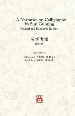 A Narrative on Calligraphy by Sun Guoting - Translated by KS Vincent POON and Kwok Kin POON Revised and Enchanced Edition 1