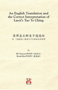 bokomslag An English Translation and the Correct Interpretation of Laozi's Tao Te Ching &#33521;&#35695;&#20006;&#27491;&#35299;&#32769;&#23376;&#36947;&#24503;&#32147;