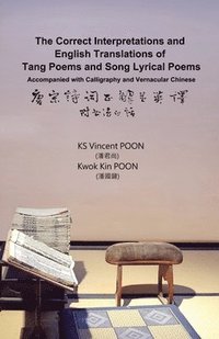 bokomslag The Correct Interpretations and English Translations of Tang Poems and Song Lyrical Poems - Accompanied with Calligraphy and Vernacular Chinese: &#217