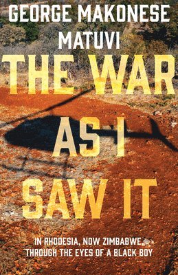 George Makonese Matuvi - The War as I Saw It: In Rhodesia, Now Zimbabwe, Through the Eyes of a Black Boy, Häftad